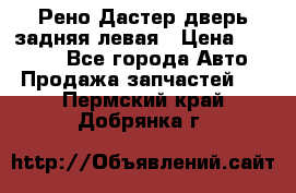 Рено Дастер дверь задняя левая › Цена ­ 20 000 - Все города Авто » Продажа запчастей   . Пермский край,Добрянка г.